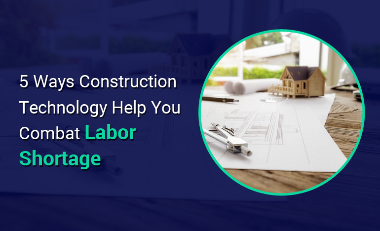 5 ways construction technology help you combat labor shortage