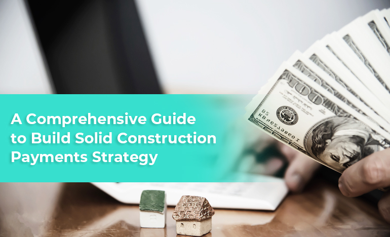 How To Build Solid Construction Payments Strategy