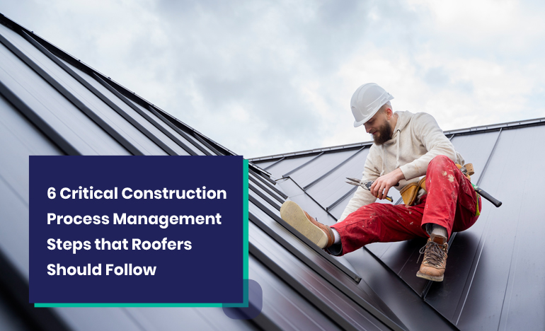 6 Construction Process Management Steps for Roofers