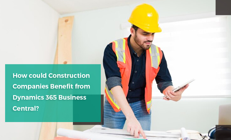 How could Construction Companies Benefit from Dynamics Business Central?