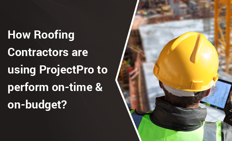 How Roofing Contractors are Using ProjectPro to Perform On-time & On-budget?