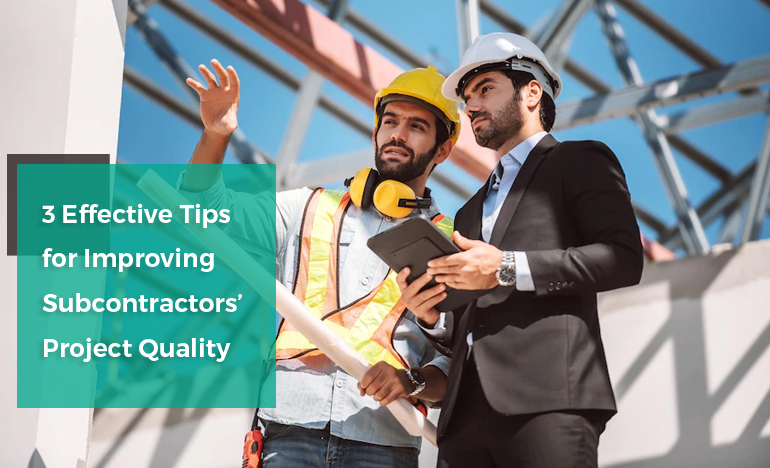 3 Effective Tips for Improving Subcontractors’ Project Quality