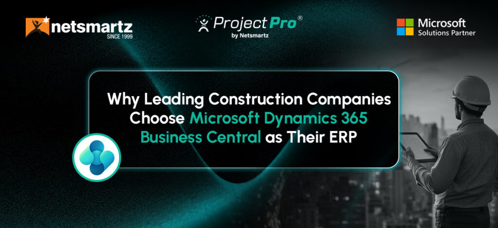 Why Leading Construction Companies Choose Microsoft Dynamics 365 Business Central as Their ERP